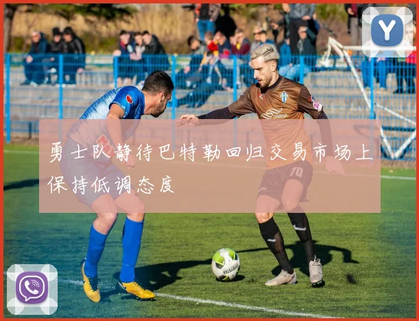 勇士队静待巴特勒回归交易市场上保持低调态度